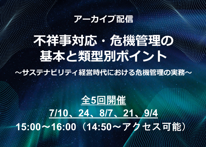 Webセミナー「不祥事対応・危機管理の基本と類型別ポイント ～サステナビリティ経営時代における危機管理の実務～」の開催が決定 -7月10日（水）より全5回開催-